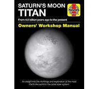 Saturn's Moon Titan Owners' Workshop Manual: From 4.5 billion years ago to the present