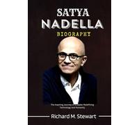 SATYA NADELLA BIOGRAPHY: The inspiring Journey of a Leader Redefining Technology and Humanity