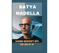 Satya Nadella: Leading Microsoft Into the Age of AI