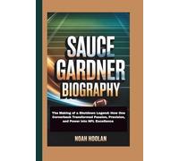 SAUCE GARDNER BIOGRAPHY: The Making of a Shutdown Legend: How One Cornerback Transformed Passion, Precision, and Power into NFL Excellence