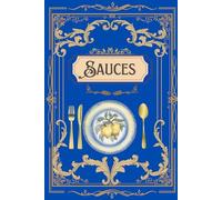 Sauces : Le Grand Livre de Recettes Faciles et Délicieuses: 100 sauces classiques et modernes pour la cuisine française et du monde - Sauces froides, ... poissons, pâtes, barbecue et plus encore