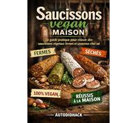 Saucissons vegan maison: Le guide pratique pour réussir des saucissons végétaux fermes et savoureux chez soi