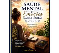Saúde Mental e Emoções na Era Digital: Equilíbrio Emocional, Fé e Bem-Estar em um Mundo Conectado