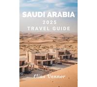 SAUDI ARABIA 2025 TRAVEL GUIDE: Practical Info to Help You Blend In and Stay Out of Trouble