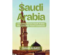 Saudi Arabia: A Journey Across Saudi Arabia: The Complete Travel Guidebook