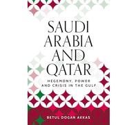 Saudi Arabia and Qatar: Hegemony, power and crisis in the Gulf (Identities and Geopolitics in the Middle East)