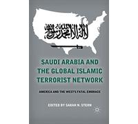 Saudi Arabia and the Global Islamic Terrorist Network: America and the West's Fatal Embrace