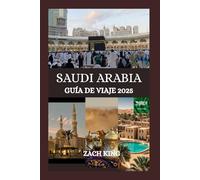 SAUDI ARABIA GUÍA DE VIAJE 2025: “Donde las arenas antiguas se encuentran con el futuro” Descubriendo el alma de Arabia Saudita, un viaje a la vez (Tesoros del Mundo Árabe)