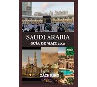 SAUDI ARABIA GUÍA DE VIAJE 2025: “Donde las arenas antiguas se encuentran con el futuro” Descubriendo el alma de Arabia Saudita, un viaje a la vez: 1 (Tesoros del Mundo Árabe)