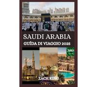 SAUDI ARABIA GUÍDA DI VIAGGIO 2025: "Dove le sabbie antiche incontrano il futuro": scoprire l'anima dell'Arabia Saudita, un viaggio alla volta (Scoperte nel Mondo Arabo)