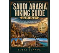 SAUDI ARABIA HIKING GUIDE 2026-2027: 50 Trails Across the Asir Mountains, Tuwaiq Escarpment, AlUla, NEOM, and the Hidden Wadis, with Difficulty Ratings, GPS Coordinates, and Seasonal Planning