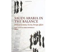 Saudi Arabia in the Balance: Political Economy,Society,Foreign Affairs