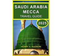 SAUDI ARABIA MECCA Travel Guide 2025 (Colour Edition): A Pilgrim’s Practical Guide to Hajj, Umrah, and Visiting Islam’s Holiest City