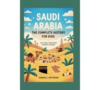 SAUDI ARABIA: The Complete History for Kids: How a Small Town Became a Powerful Kingdom (Collections of books on the histories of Asia Countries)