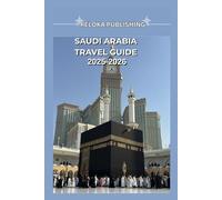 SAUDI ARABIA TRAVEL GUIDE 2025-2026: Explore the Rich Culture, Sacred Sites, and Local Adventures of Saudi Arabia with Insider Tips for Safe, ... adventures, tourism for afforable budgets)