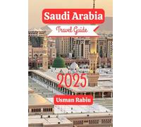 Saudi Arabia Travel Guide 2025: Explore the Culture, Faith, and Beauty of the Kingdom (Unfolding Horizon)