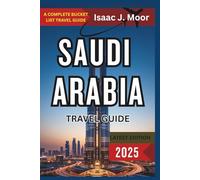 Saudi Arabia Travel Guide 2025: Riyadh, Jeddah, Desert Adventures & Cultural Heritage