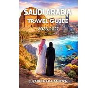 SAUDI ARABIA TRAVEL GUIDE 2026_2027: Discover Riyadh, Jeddah, AlUla, and Beyond with Insider Insights