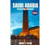 SAUDI ARABIA TRAVEL GUIDE 2026: Explore Saudi Arabia’s History, Culture, Deserts, Cities, Food, Festivals, Adventure, and Hidden Gems Easily 2026
