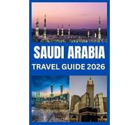 SAUDI ARABIA TRAVEL GUIDE 2026: From Riyadh to the Red Sea | A Modern Traveler’s Guide to Saudi Arabia