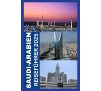 SAUDI-ARABIEN REISEFÜHRER 2025: Der Expertenreiseführer zu ikonischen Wahrzeichen, reicher Kultur und unvergesslichen Abenteuern