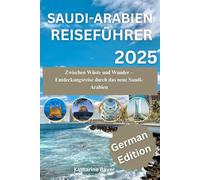 Saudi-Arabien Reiseführer 2025: Zwischen Wüste und Wunder - Entdeckungsreise durch das neue Saudi-Arabien