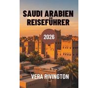 SAUDI ARABIEN REISEFÜHRER 2026: Entdecken Sie verborgene Wunder, kulturelles Erbe und moderne Horizonte