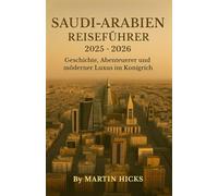 SAUDI-ARABIEN REISEFÚHRER 2025-2026: Geschichte,Abenteuerer und mõderner Luxus im Konigrich