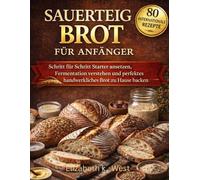 Sauerteig Brot für Anfänger: Schritt für Schritt Starter ansetzen, Fermentation verstehen und perfektes handwerkliches Brot zu Hause backen
