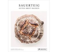 Sauerteig. Gutes Brot backen: Bewährte Rezepte nach alter Backtradition - [Grundrezept mit Step-by-step-Fotos und vielen Rezeptvariationen mit besonderen Getreidesorten wie Emmer, Einkorn, Kamut]