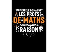 sauf erreur de ma part les profs de maths ont toujours raison: Carnet de notes prof de maths humour - 110 pages lignées - cadeau prof de mathématiques original drôle