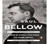 Saul Bellow There Is Simply Too Much to Think About: Collected Nonfiction Saul Bellow Multicolor