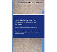 Saul, Benjamin, and the Emergence of Monarchy in Israel: Biblical and Archaeological Perspectives (Ancient Israel and Its Literature)