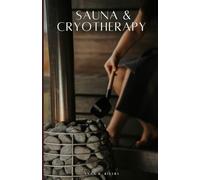 Sauna & Cryotherapy: Step by Step Guide to Boost Cognitive Performance, Reduce Stress, Enhance Mental Resilience, and Promote Longevity
