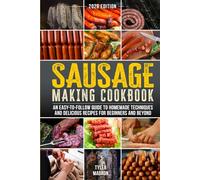 Sausage Making Cookbook: An Easy-to-Follow Guide to Homemade Techniques and Delicious Recipes for Beginners and Beyond