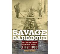 Savage Barbecue: Race, Culture, and the Invention of America's First Food