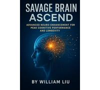 Savage Brain Ascend: Advanced Neuro-Enhancement for Peak Cognitive Performance and Longevity: 3 (Brain / Nervous System Series)