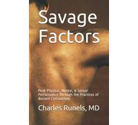 Savage Factors™: Peak Physical, Mental, & Sexual Performance Through the Practices of Ancient Civilizations