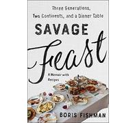 Savage Feast: Three Generations, Two Continents, and a Dinner Table (A Memoir with Recipes)