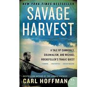 Savage Harvest: A Tale of Cannibals, Colonialism, and Michael Rockefeller's Tragic Quest by Carl Hoffman (2015-03-10)