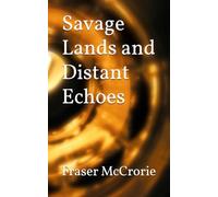 Savage Lands and Distant Echoes (Fraser McCrorie's Poetry)