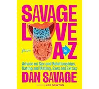 Savage Love from A to Z: Straight Talk on Love, Sex, and Intimacy