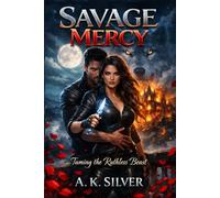 SAVAGE MERCY: Taming the Ruthless Beast: A Weak-to-Strong Fated Mate Romance (Shattered Bonds: Fate’s Second Chance)