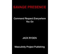 Savage Presence: Command Respect Everywhere You Go