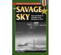 Savage Sky: Life and Death on a Bomber over Germany in 1944 (Stackpole Military History Series)