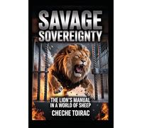 SAVAGE SOVEREIGNTY: The Lion’s Manual in a World of Sheep