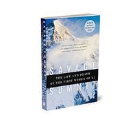 Savage Summit: The True Stories of the Five Women Who Climbed K2, the World's Most Feared Mountain