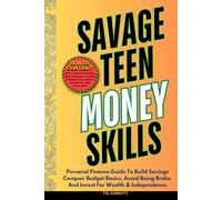 SAVAGE TEEN MONEY SKILLS: Personal Finance Guide To Build Savings, Conquer Budget Basics, Avoid Being Broke And Invest For Wealth & Independence