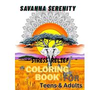 SAVANNA SERENITY: STRESS RELIEF COLORING BOOK FOR TEENS AND ADULTS: WILD LIFE, PATTERNS AND LANDSCAPES