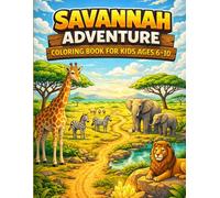 Savannah Adventure Coloring Book for Kids Ages 6-10: Explore Wild Plains, African Animals, Open Landscapes & Magical Nature Worlds (Adventure Worlds Coloring Series)